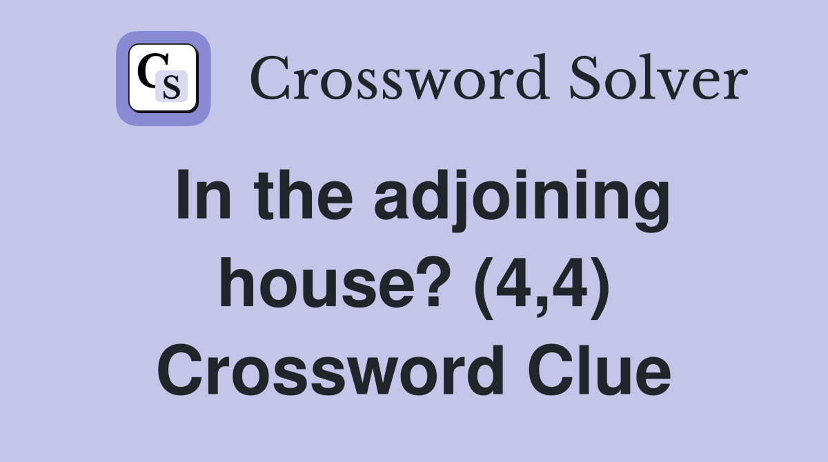In the adjoining house? (4,4) Crossword Clue