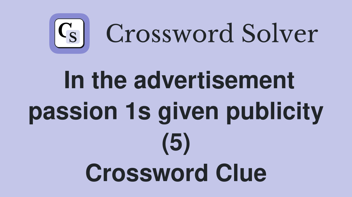 In the advertisement passion 1s given publicity (5) Crossword Clue