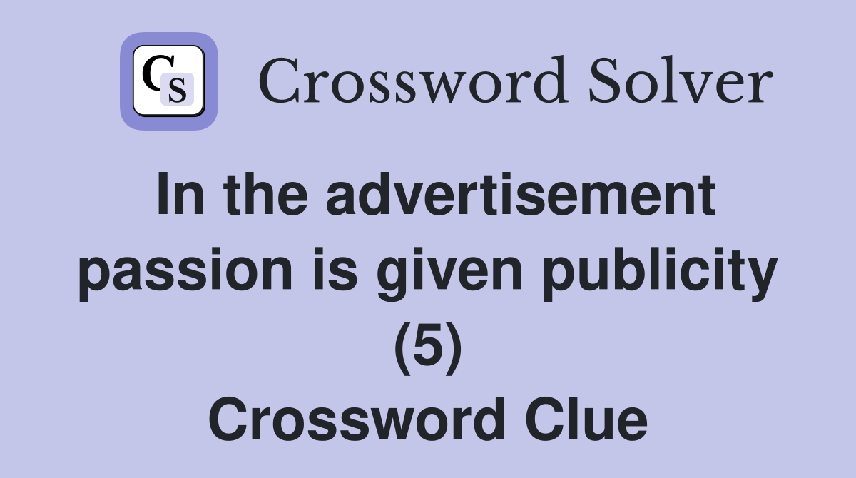 In the advertisement passion is given publicity (5) Crossword Clue