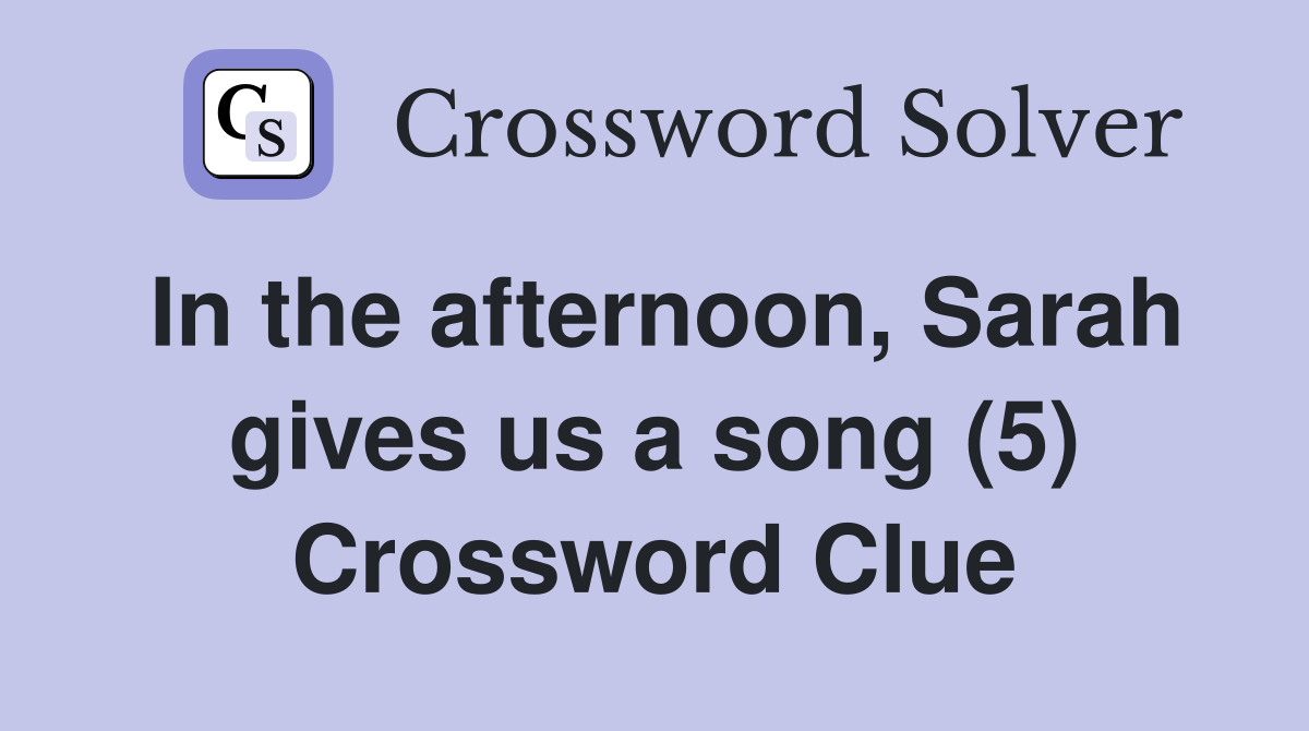 In the afternoon, Sarah gives us a song (5) Crossword Clue