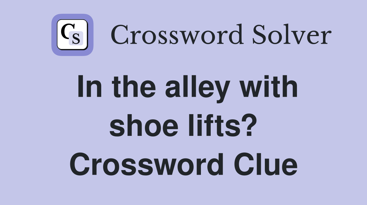 In the alley with shoe lifts? Crossword Clue