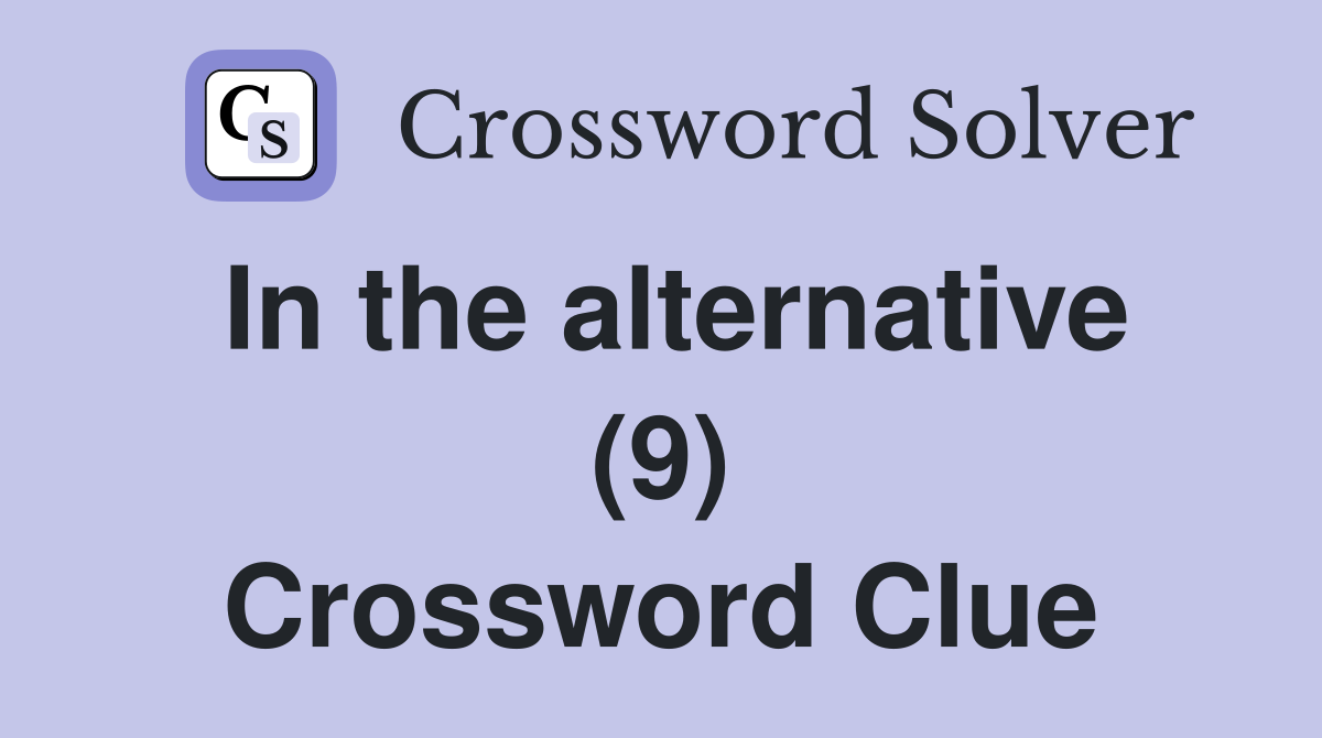 In the alternative (9) Crossword Clue