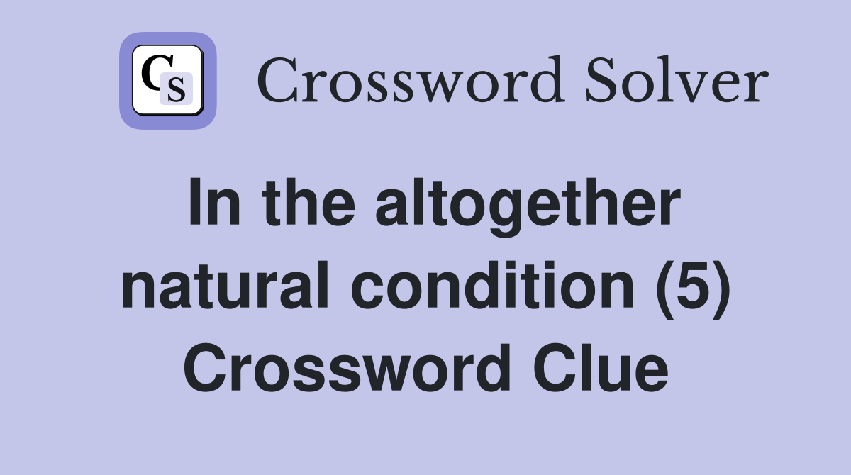 In the altogether natural condition (5) Crossword Clue
