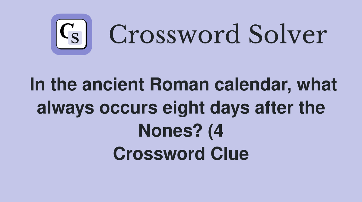 In the ancient Roman calendar what always occurs eight days after the In the ancient Roman calendar what always occurs eight days after the