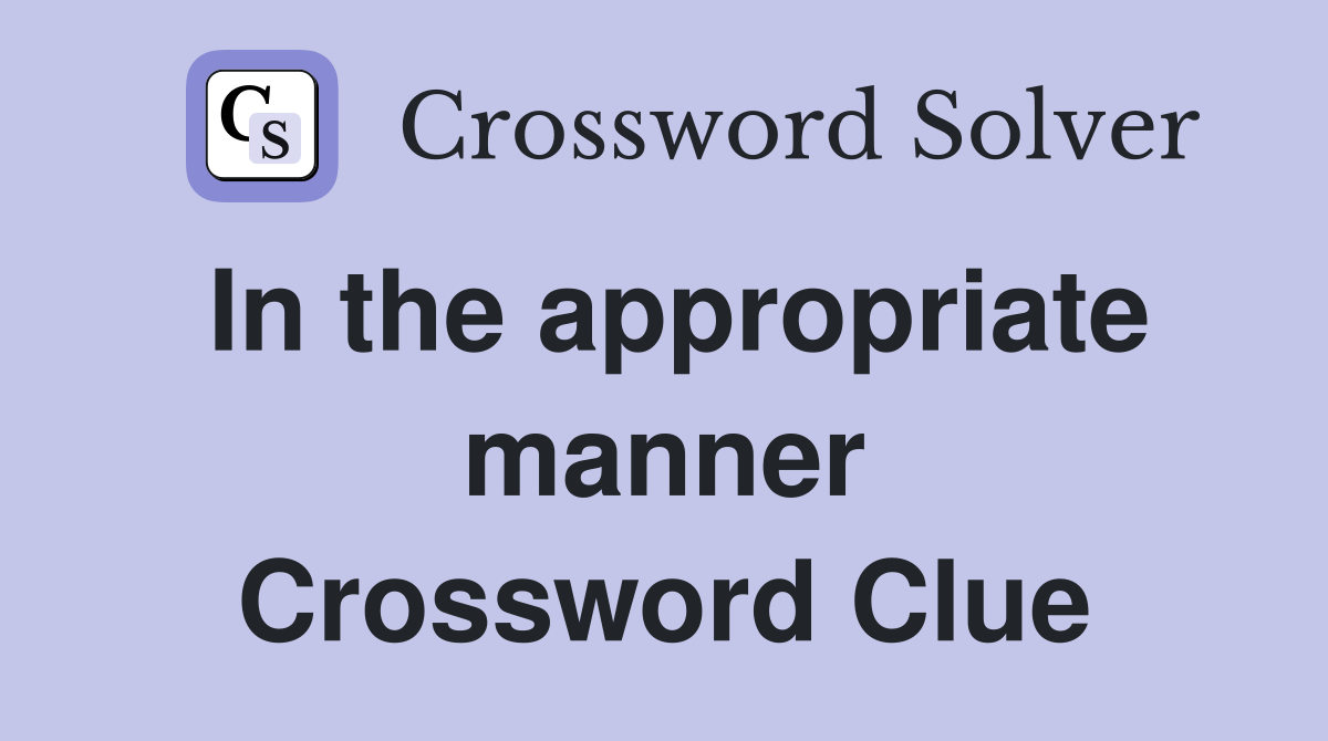 In the appropriate manner Crossword Clue