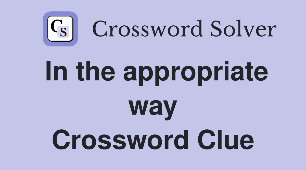 In the appropriate way Crossword Clue