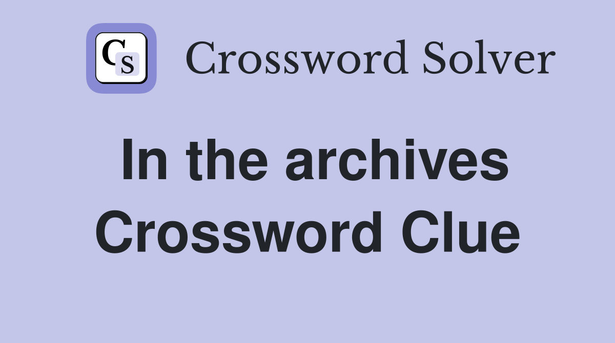 In the archives Crossword Clue