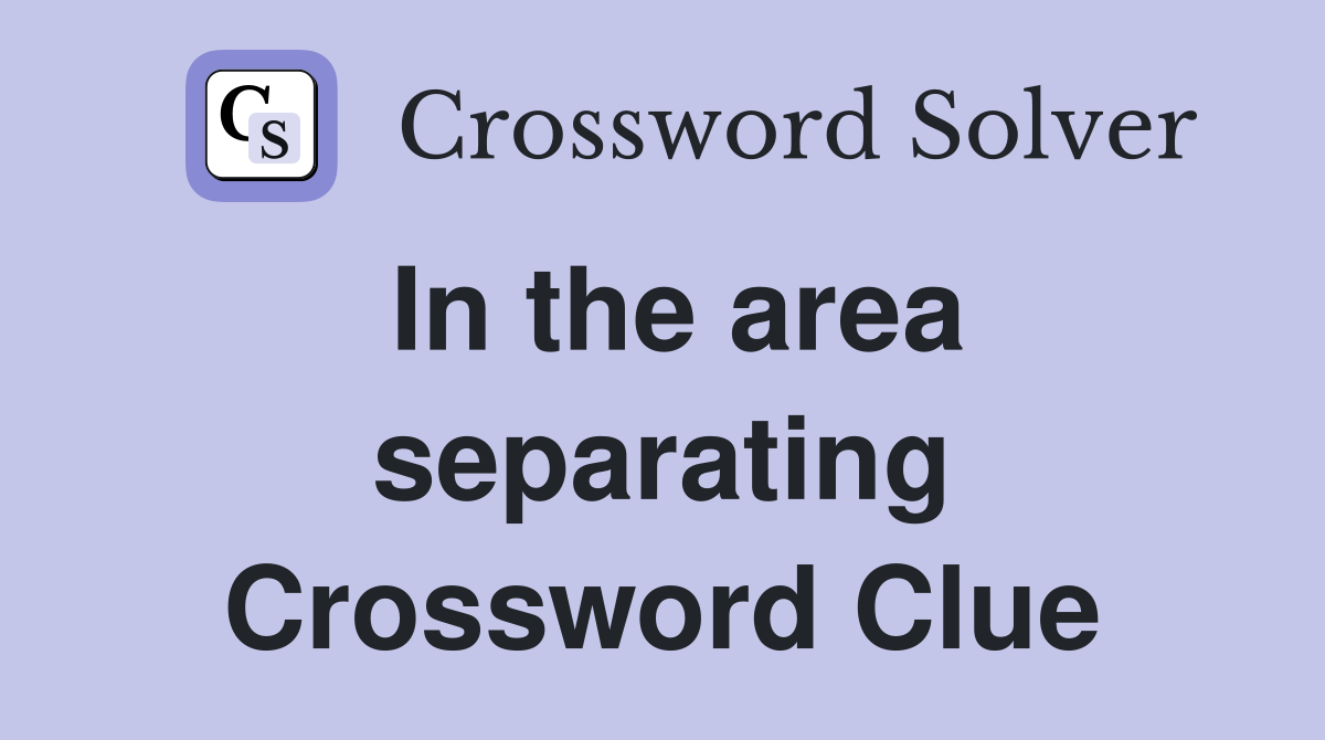 In the area separating Crossword Clue