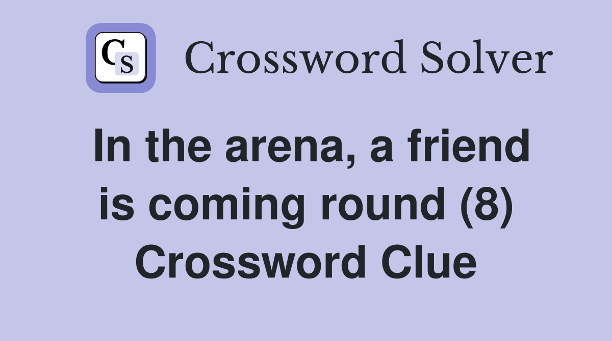 In the arena, a friend is coming round (8) Crossword Clue