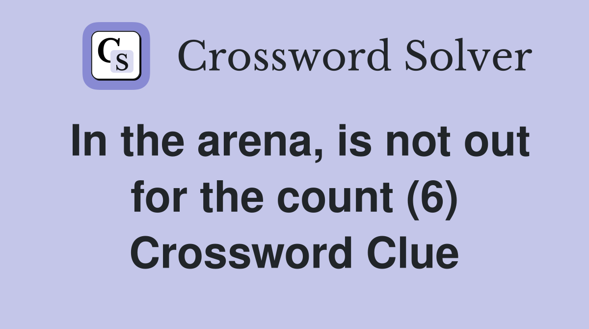 In the arena, is not out for the count (6) Crossword Clue