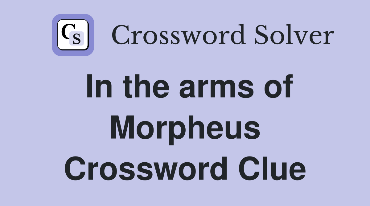 In the arms of Morpheus Crossword Clue