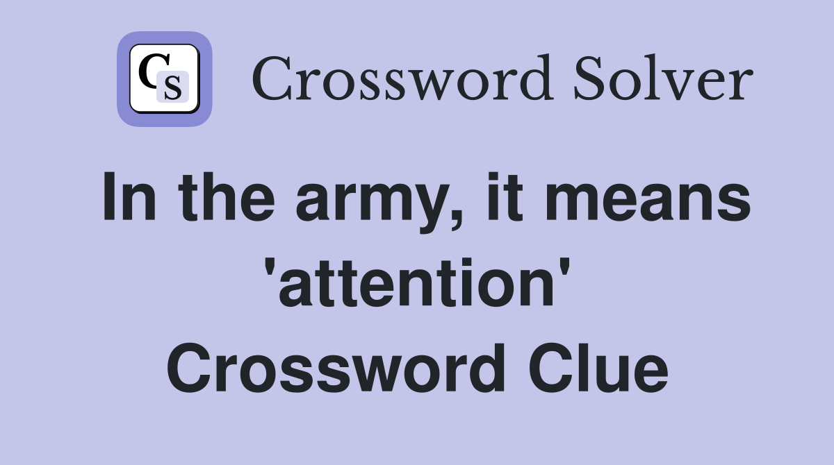In the army, it means 'attention' Crossword Clue