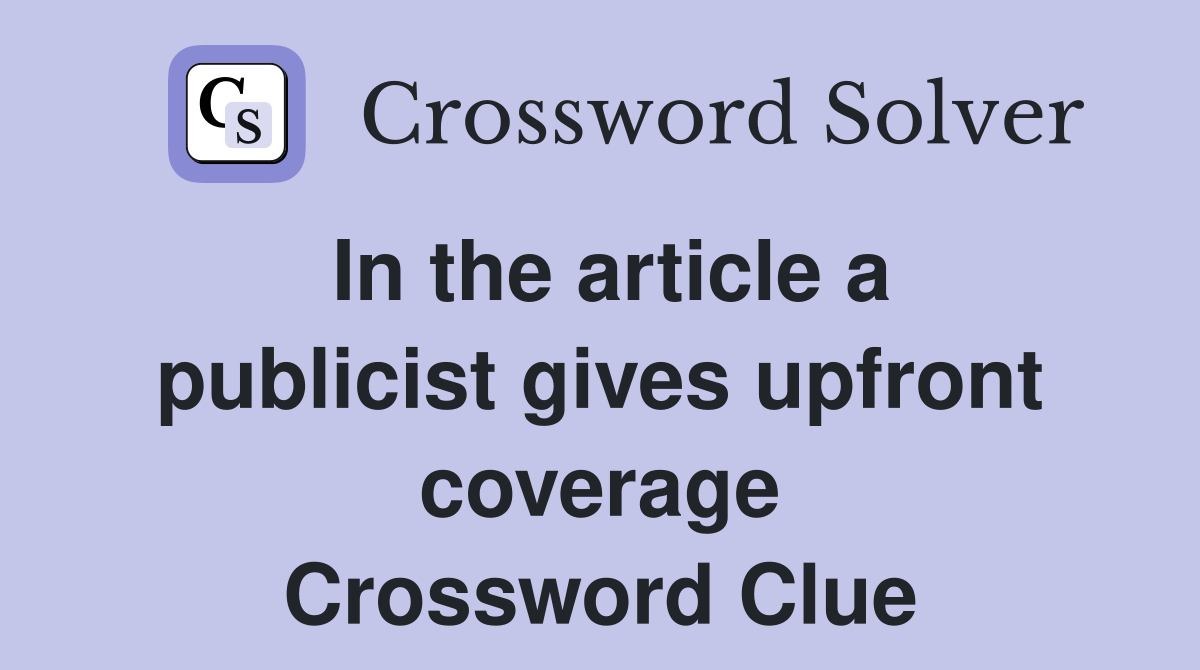 In the article a publicist gives upfront coverage Crossword Clue