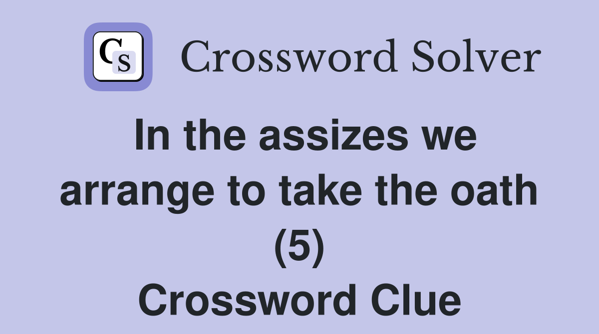 In the assizes we arrange to take the oath (5) Crossword Clue