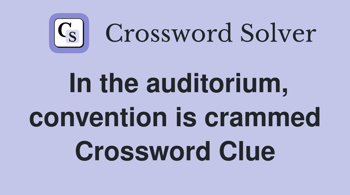 In the auditorium, convention is crammed Crossword Clue