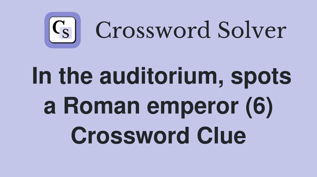 In the auditorium, spots a Roman emperor (6) Crossword Clue