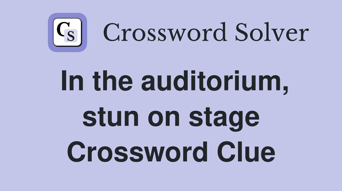 In the auditorium, stun on stage Crossword Clue