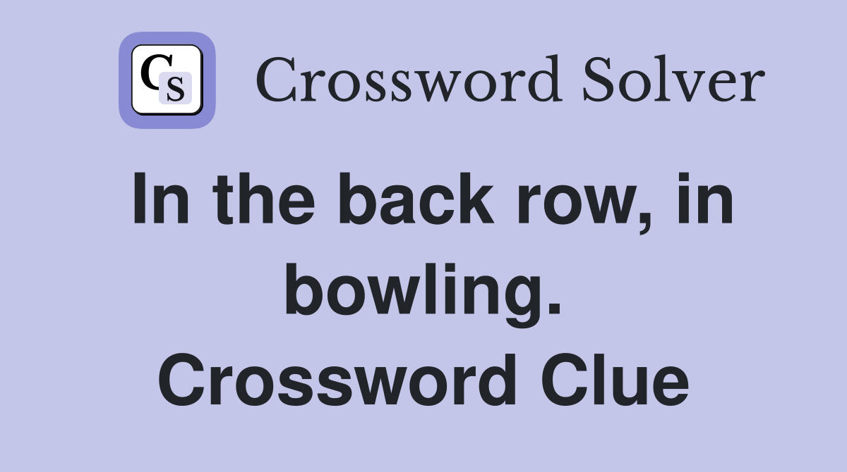 In the back row, in bowling. Crossword Clue