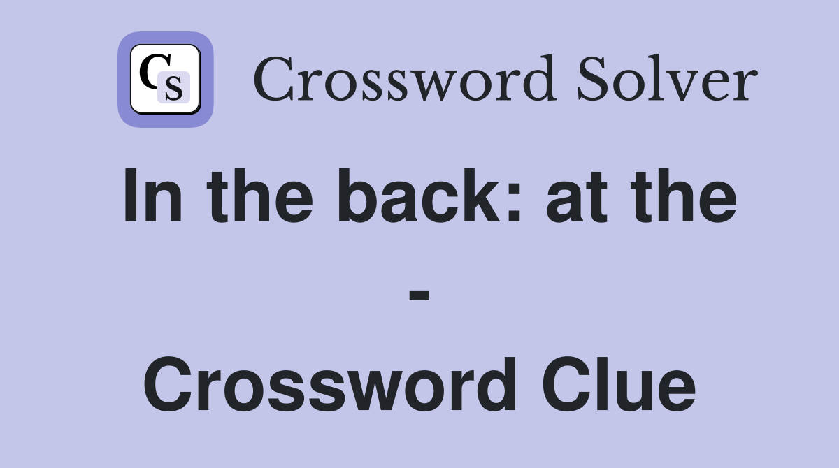 In the back: at the - Crossword Clue