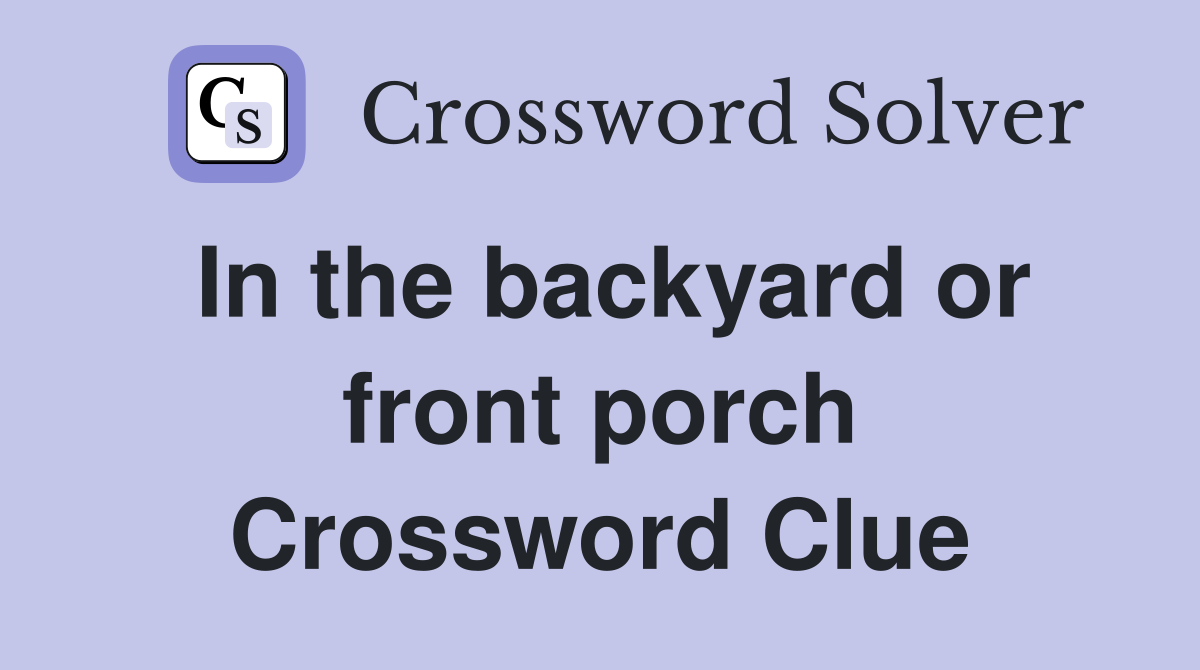 In the backyard or front porch Crossword Clue