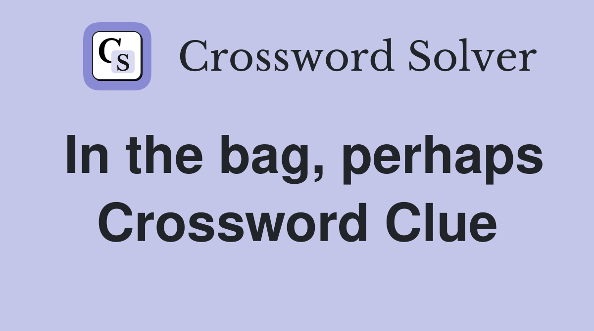 In the bag, perhaps Crossword Clue