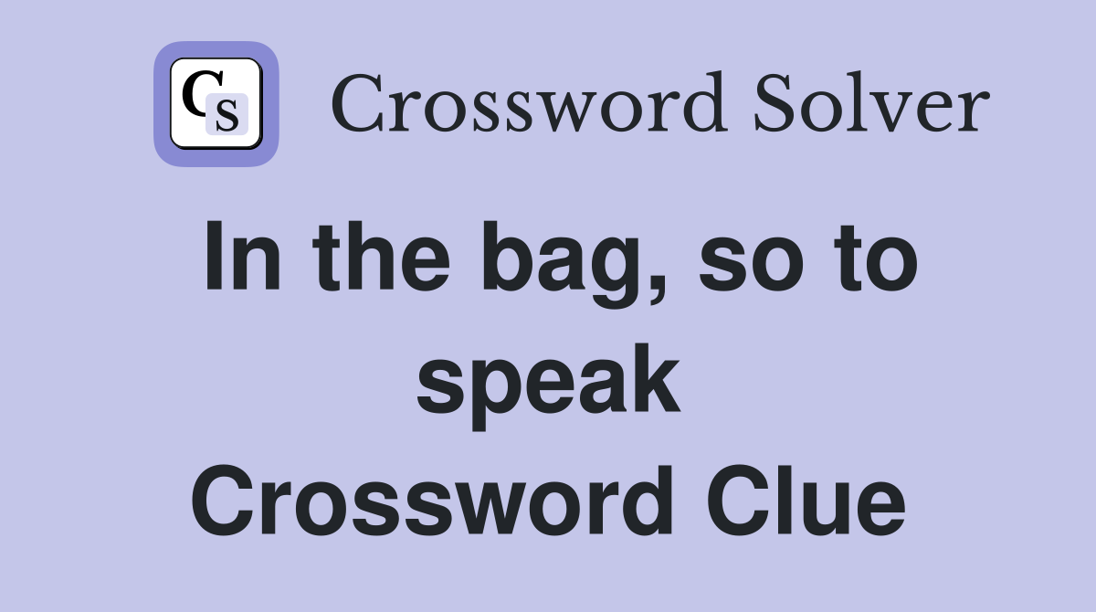 In the bag, so to speak Crossword Clue