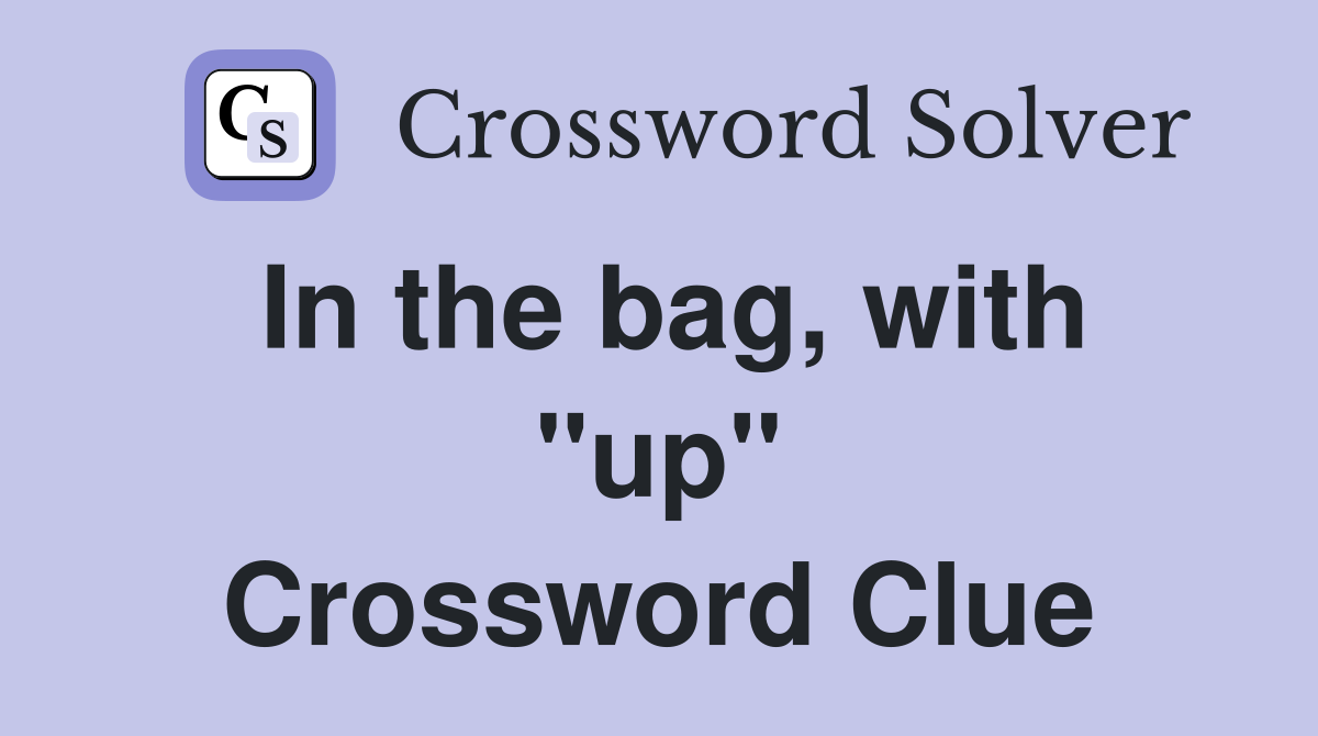 In the bag, with "up" Crossword Clue