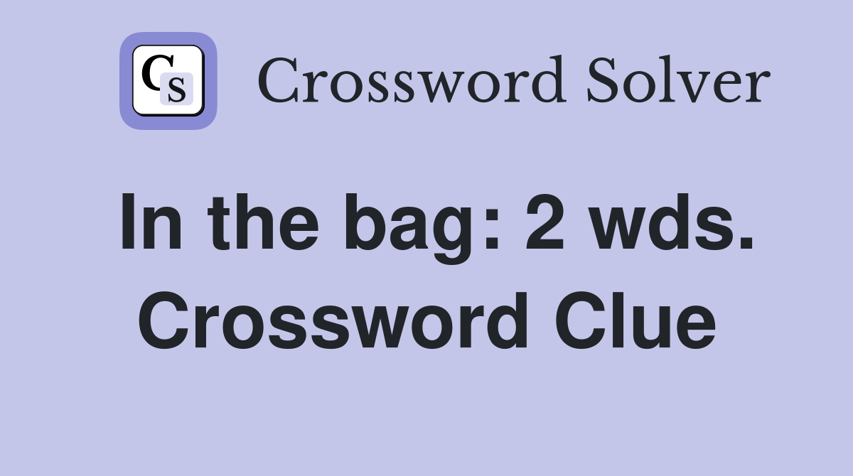 In the bag: 2 wds. Crossword Clue