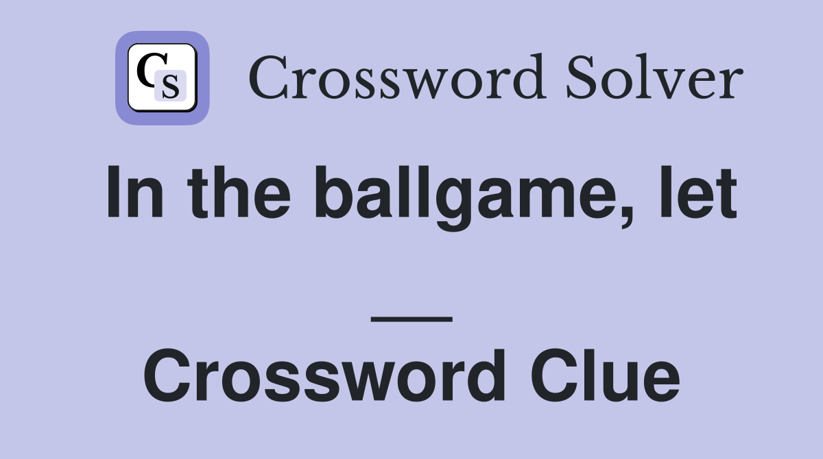 In the ballgame, let __ Crossword Clue