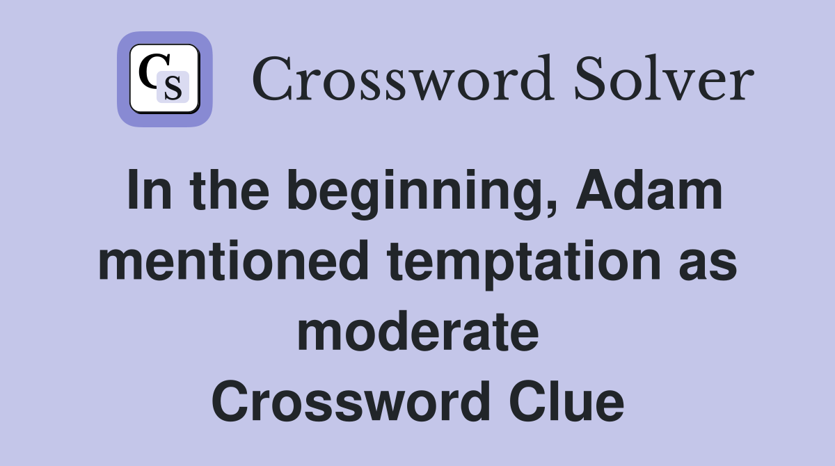 In the beginning, Adam mentioned temptation as moderate Crossword Clue