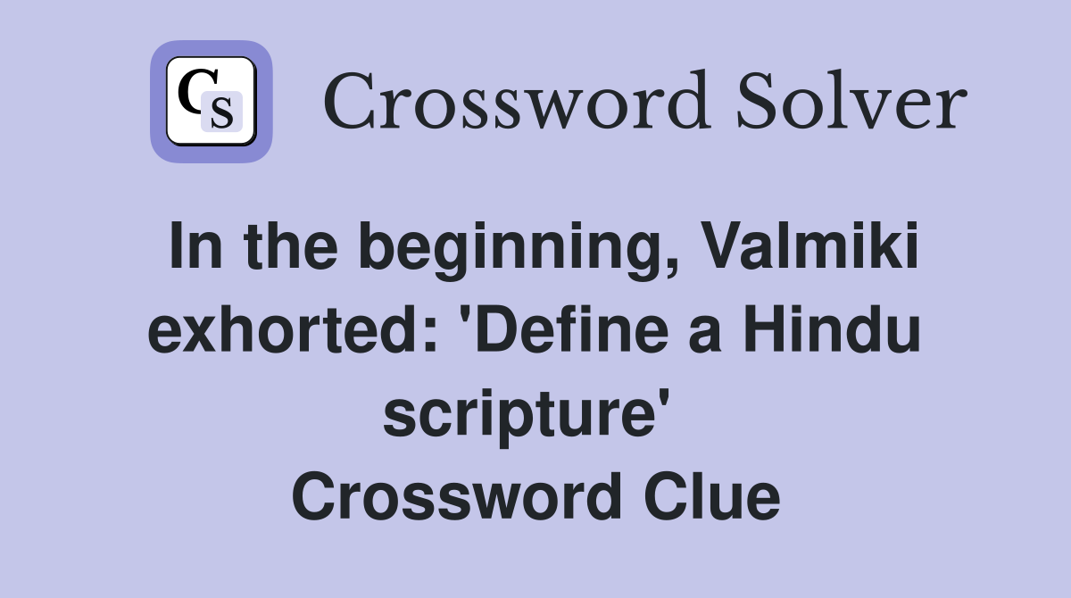 In the beginning, Valmiki exhorted: 'Define a Hindu scripture'  Crossword Clue