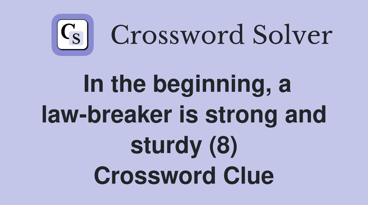 In the beginning, a law-breaker is strong and sturdy (8) Crossword Clue