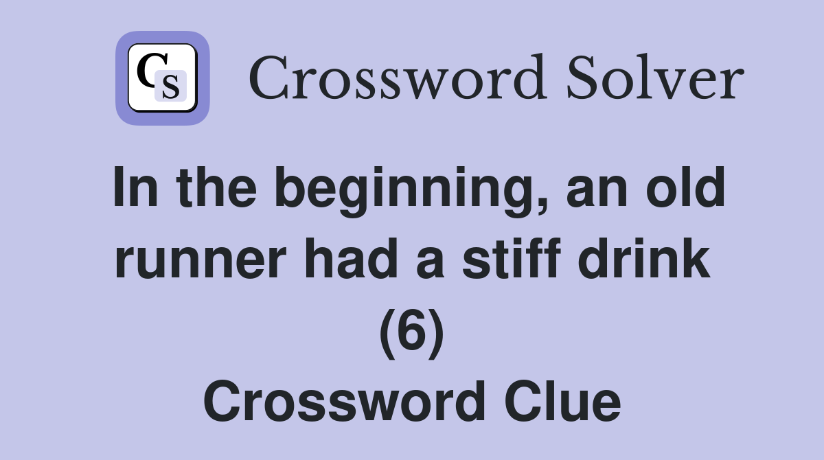 In the beginning, an old runner had a stiff drink (6) Crossword Clue