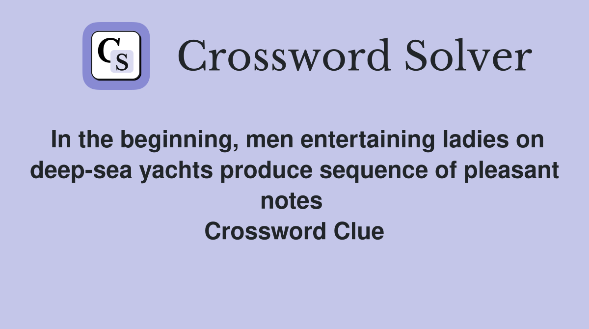 In the beginning, men entertaining ladies on deep-sea yachts produce sequence of pleasant notes  Crossword Clue
