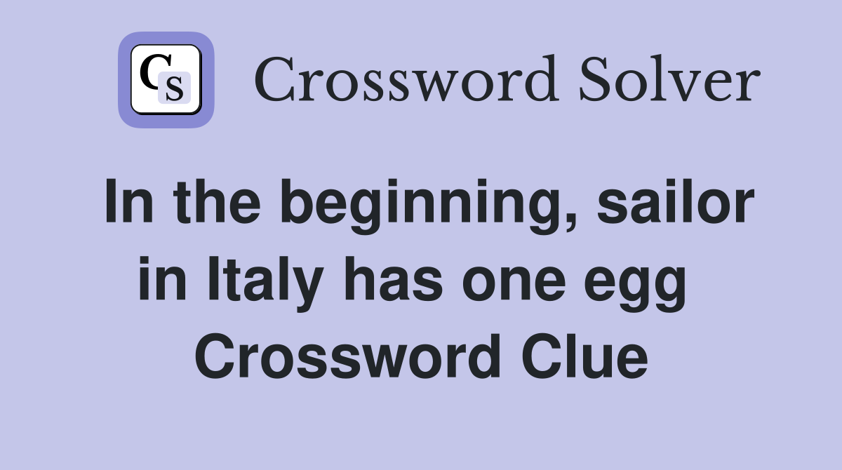 In the beginning, sailor in Italy has one egg  Crossword Clue