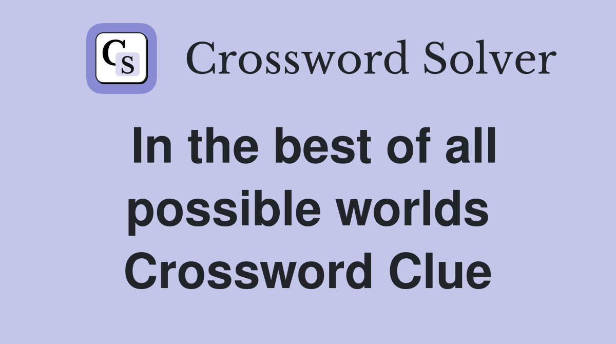 In the best of all possible worlds Crossword Clue