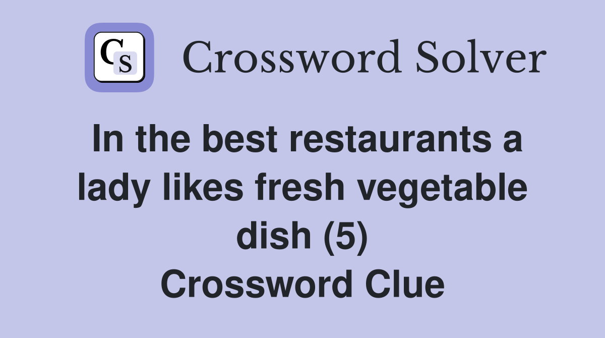 In the best restaurants a lady likes fresh vegetable dish (5) Crossword Clue