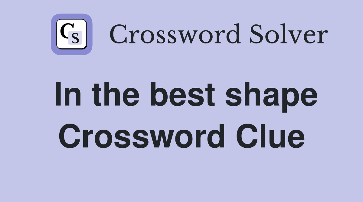 In the best shape Crossword Clue
