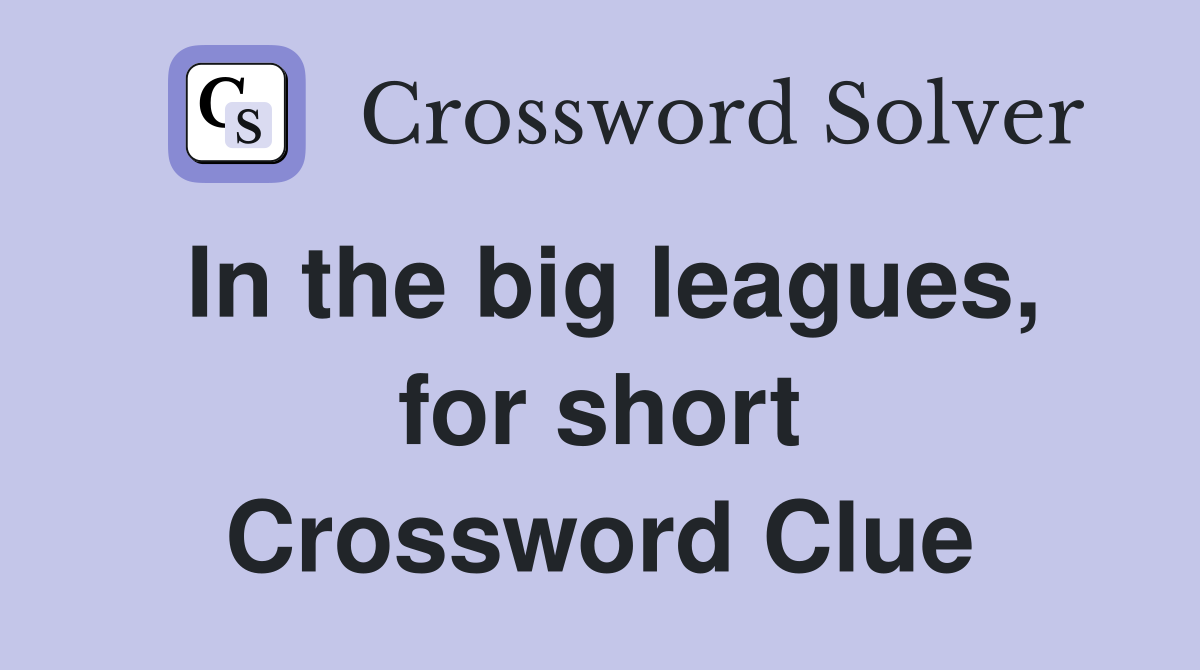 In the big leagues, for short Crossword Clue