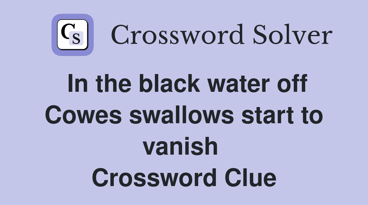 In the black water off Cowes swallows start to vanish  Crossword Clue