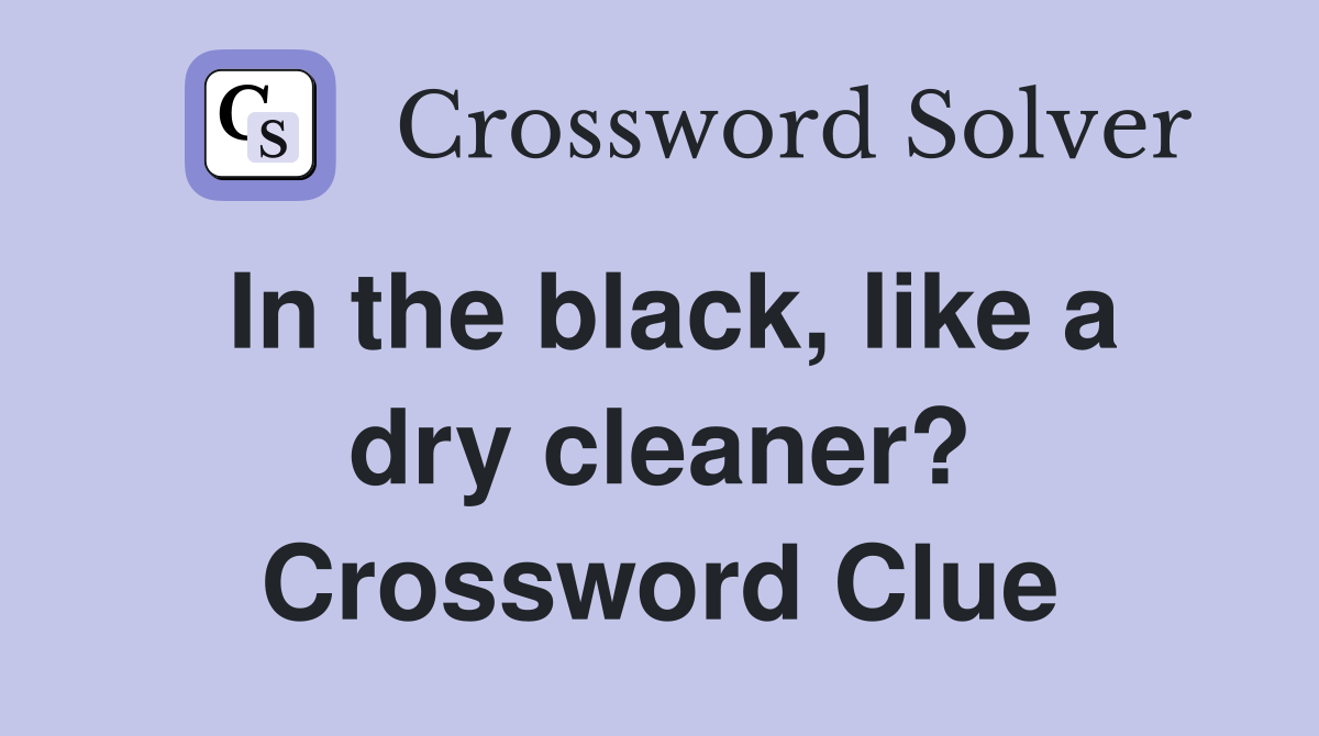In the black, like a dry cleaner? Crossword Clue