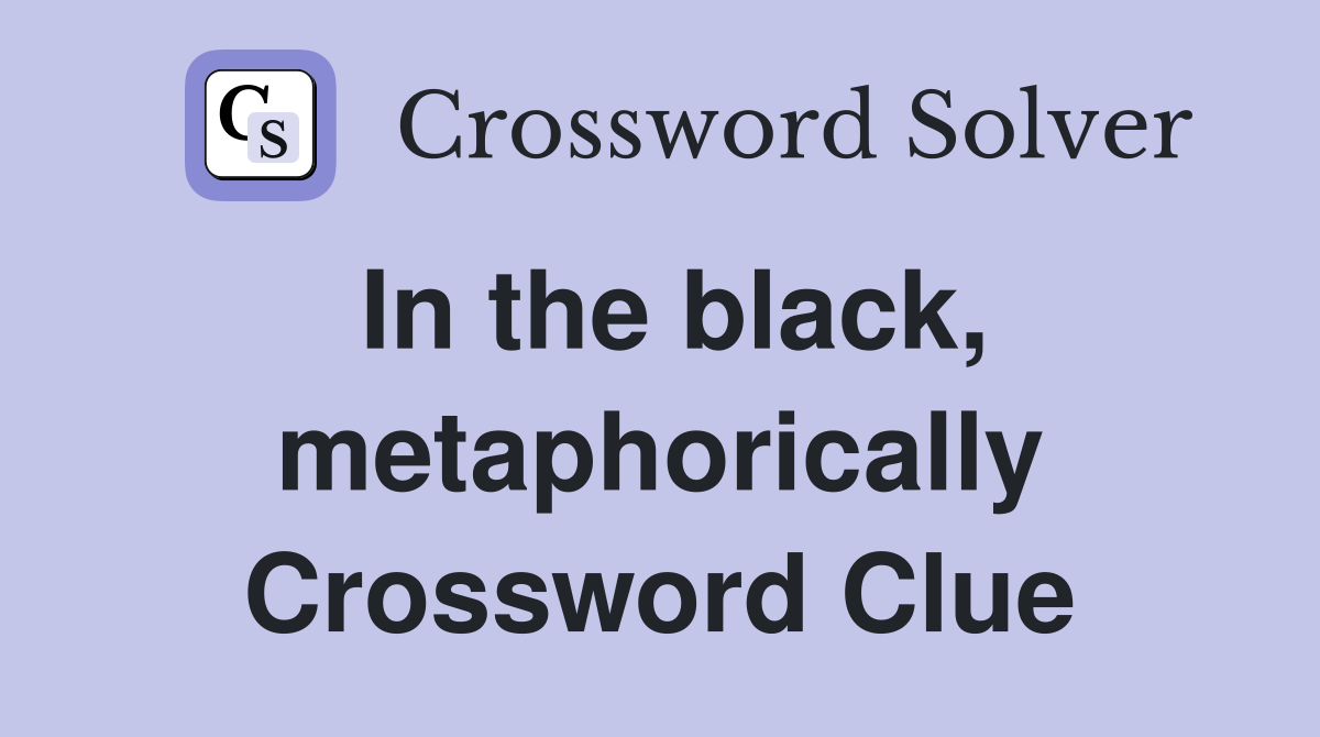 In the black, metaphorically Crossword Clue