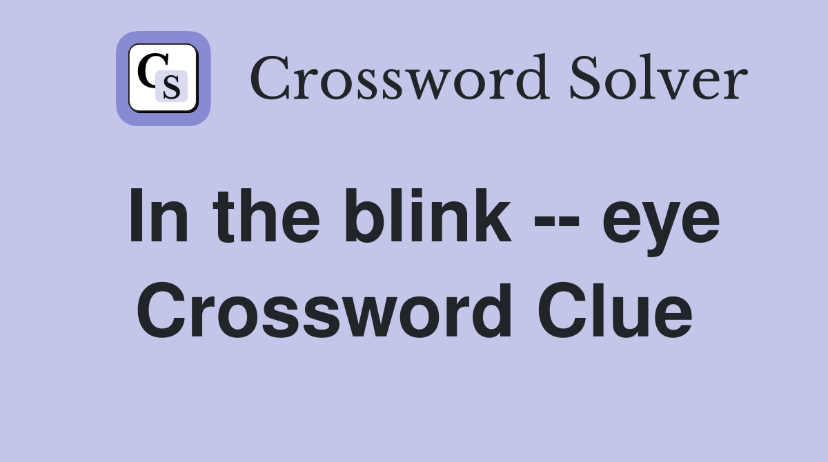 In the blink -- eye Crossword Clue