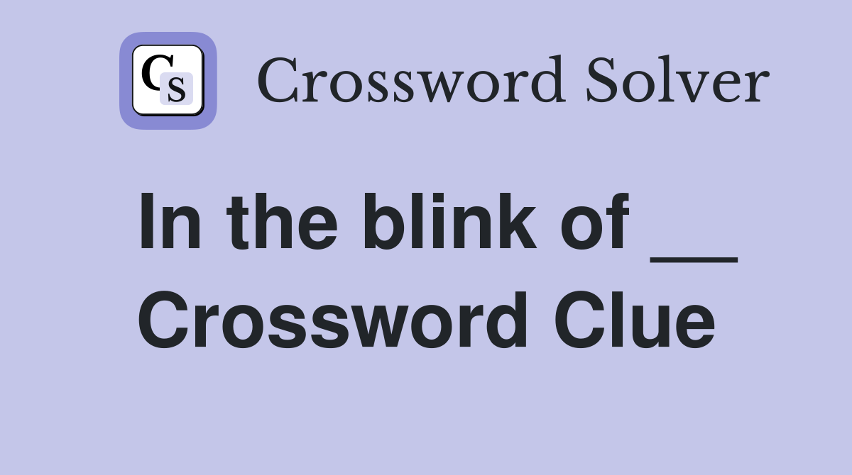 In the blink of __ Crossword Clue