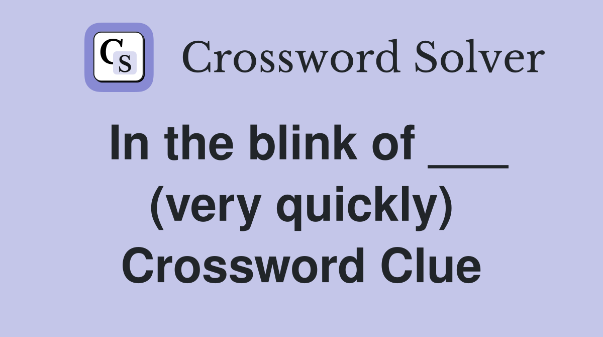 In the blink of ___ (very quickly) Crossword Clue