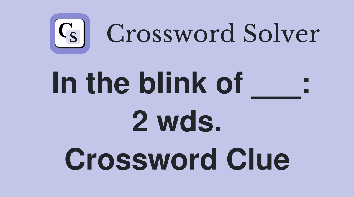 In the blink of ___: 2 wds. Crossword Clue