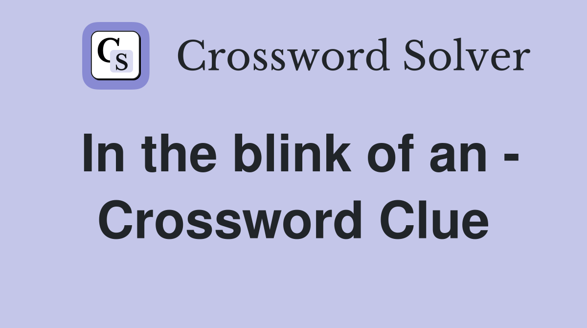 In the blink of an - Crossword Clue