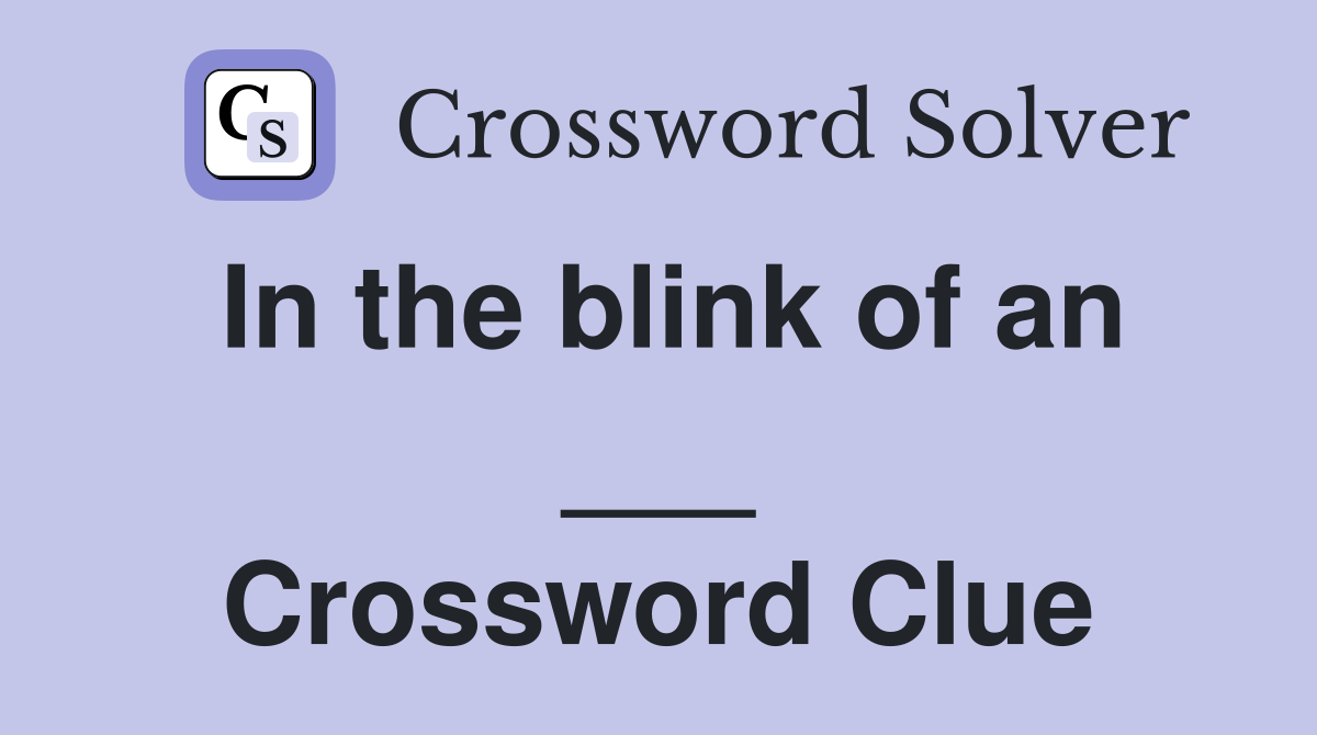 In the blink of an ___ Crossword Clue