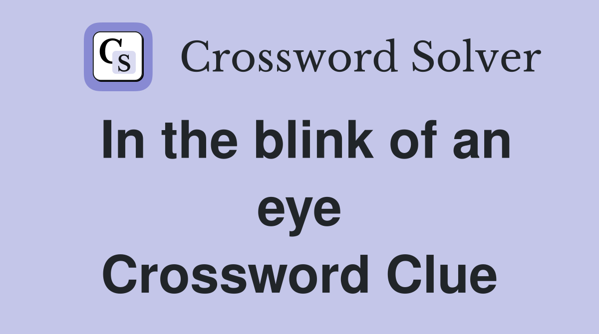 In the blink of an eye Crossword Clue