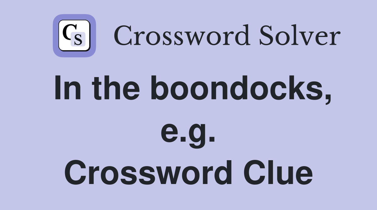 In the boondocks, e.g. Crossword Clue